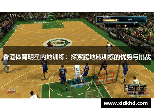 香港体育明星内地训练：探索跨地域训练的优势与挑战