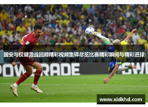 国安与权健激战回顾精彩视频集锦尽览比赛精彩瞬间与精彩进球