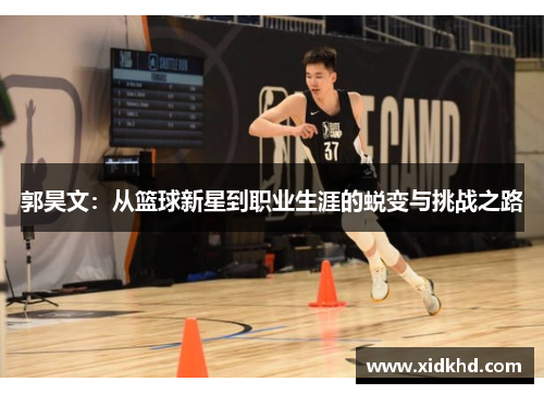郭昊文：从篮球新星到职业生涯的蜕变与挑战之路